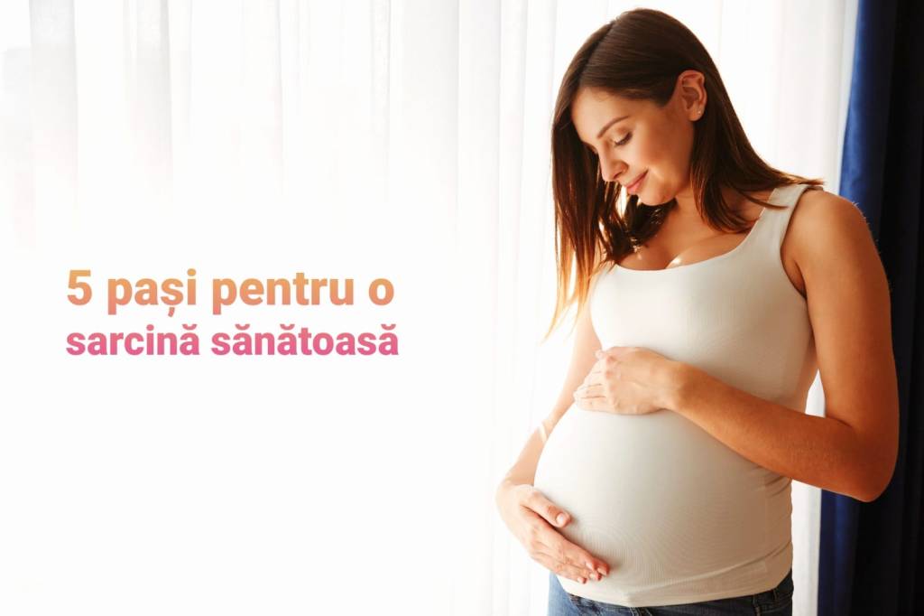 5 pasi pentru o sarcina sanatoasa